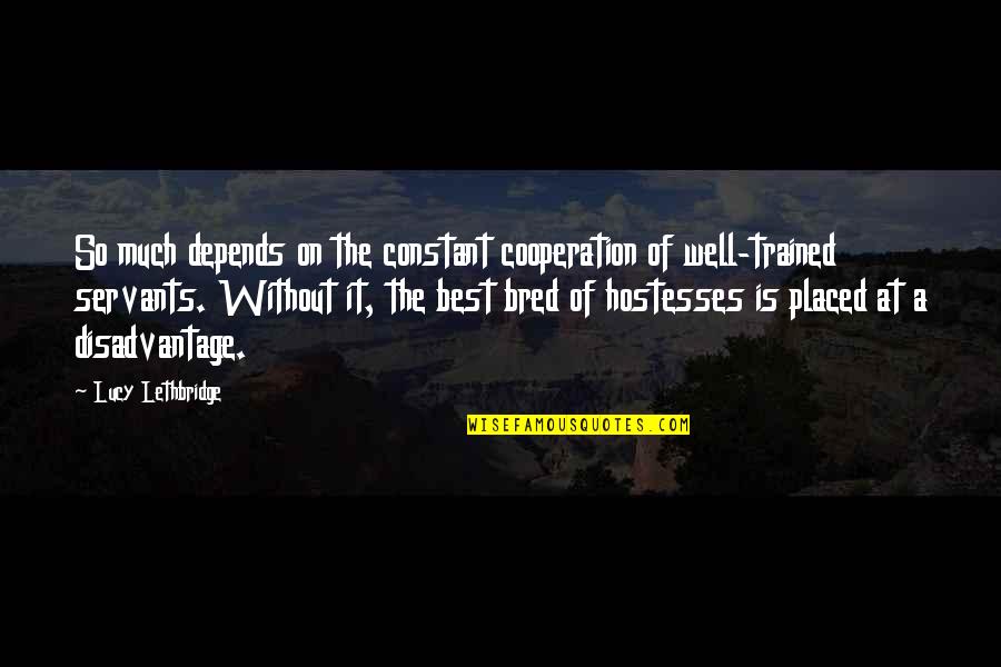 Cooperation Quotes By Lucy Lethbridge: So much depends on the constant cooperation of