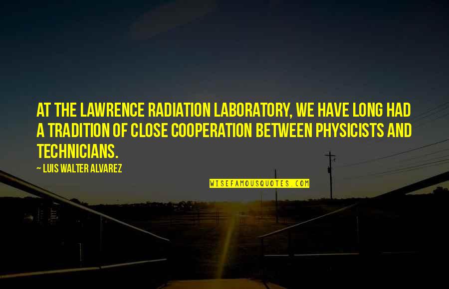 Cooperation Quotes By Luis Walter Alvarez: At the Lawrence Radiation Laboratory, we have long