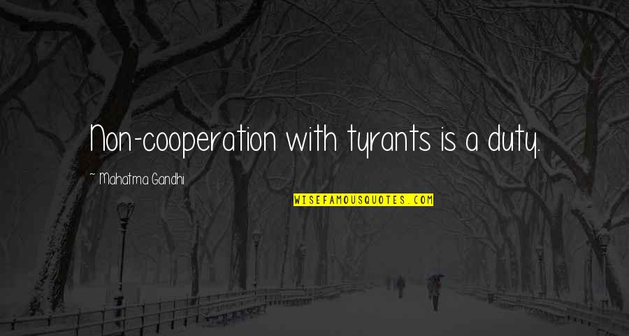 Cooperation Quotes By Mahatma Gandhi: Non-cooperation with tyrants is a duty.