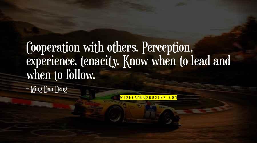 Cooperation Quotes By Ming-Dao Deng: Cooperation with others. Perception, experience, tenacity. Know when