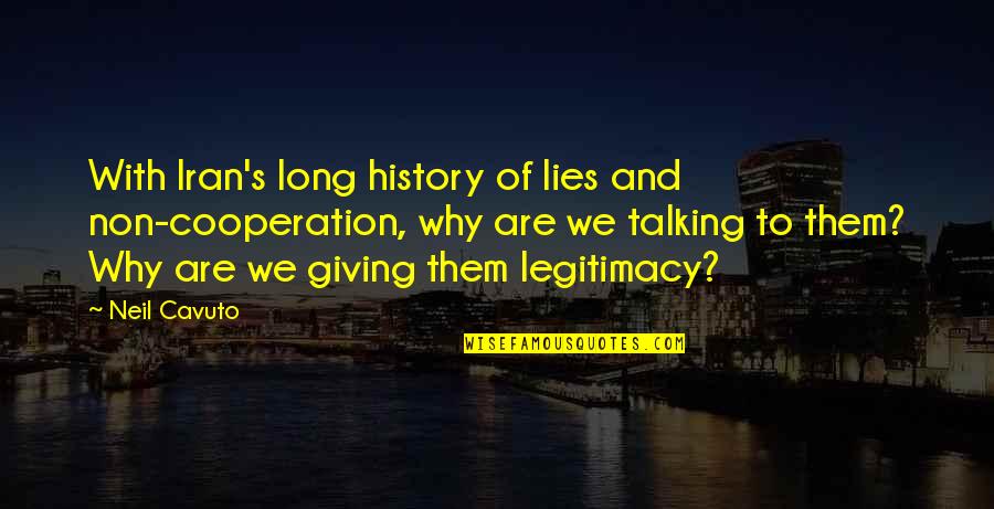 Cooperation Quotes By Neil Cavuto: With Iran's long history of lies and non-cooperation,