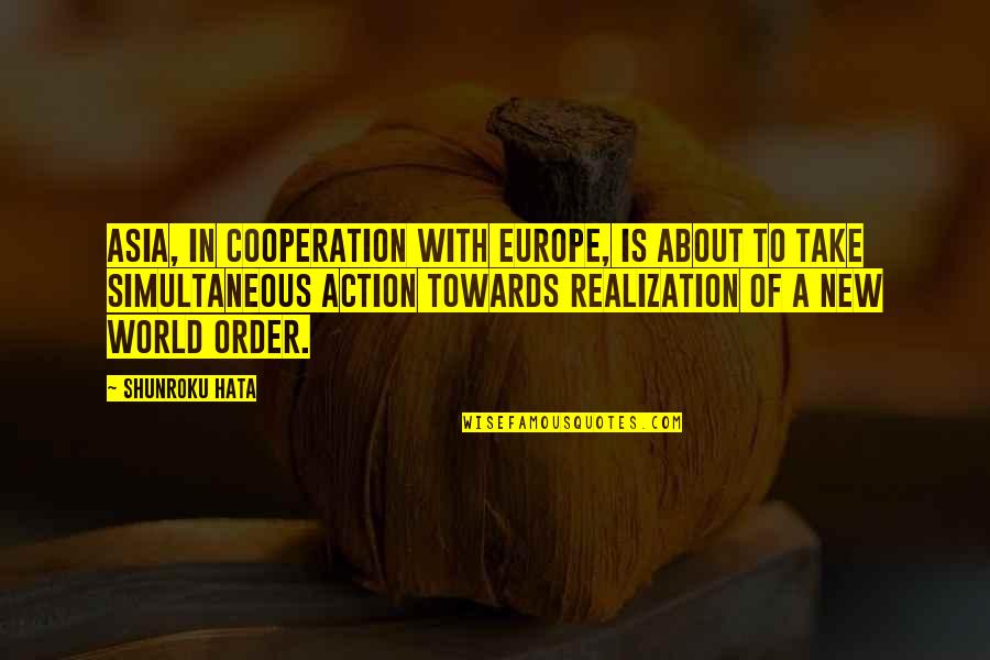 Cooperation Quotes By Shunroku Hata: Asia, in cooperation with Europe, is about to