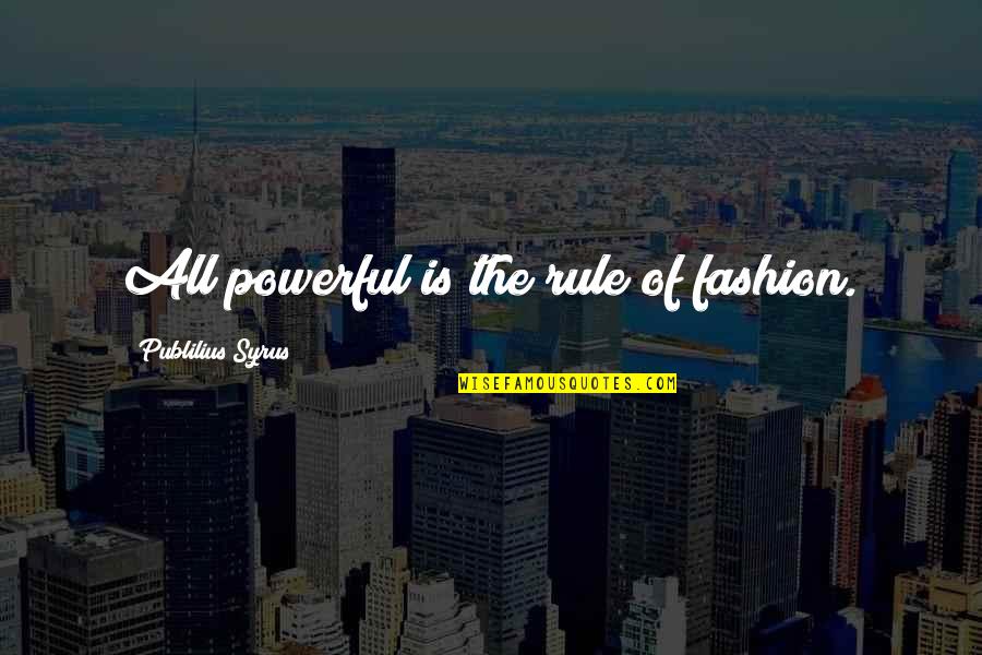 Cooperative Education Quotes By Publilius Syrus: All powerful is the rule of fashion.