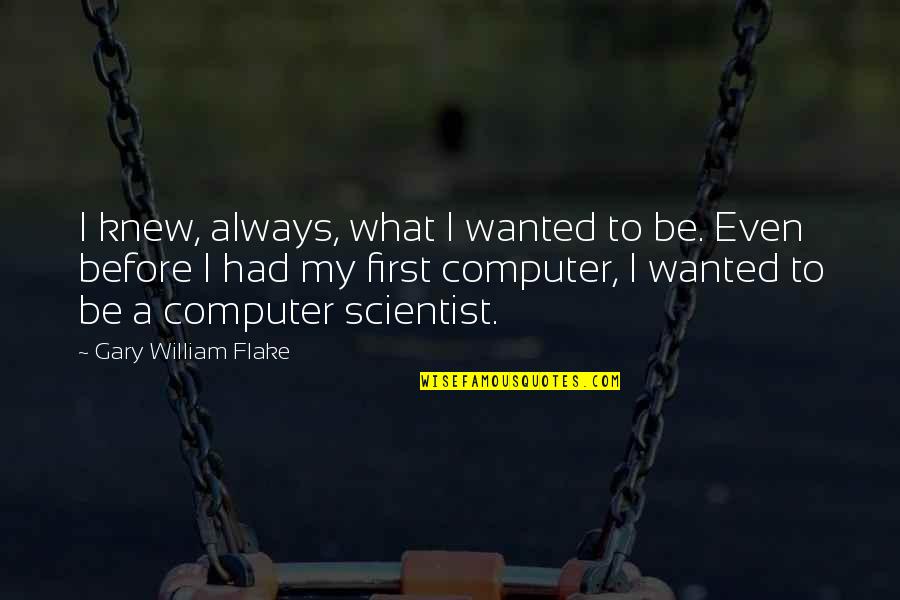 Cooperative Play Quotes By Gary William Flake: I knew, always, what I wanted to be.