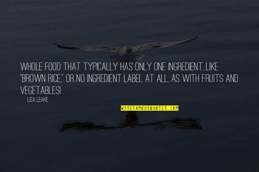 Cooperative Play Quotes By Lisa Leake: Whole food that typically has only one ingredient,