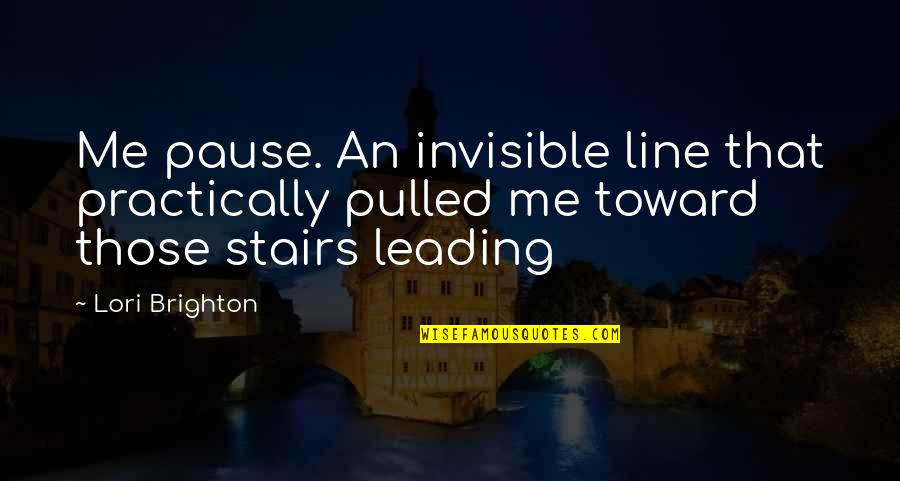 Cooperative Play Quotes By Lori Brighton: Me pause. An invisible line that practically pulled