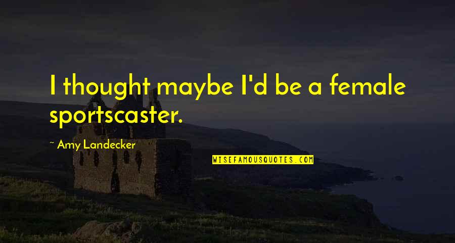 Cooperatively Breeding Quotes By Amy Landecker: I thought maybe I'd be a female sportscaster. Cooperatively Breeding Quotes By Amy Landecker: I thought maybe I'd be a female sportscaster.