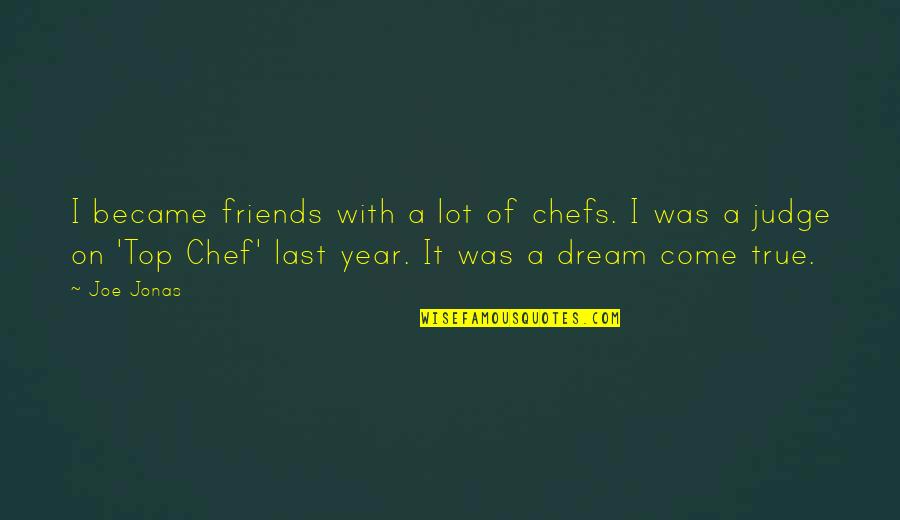 Cooperativeness Synonym Quotes By Joe Jonas: I became friends with a lot of chefs.