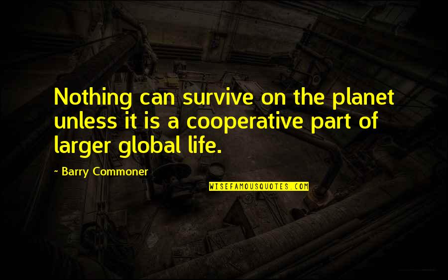 Cooperatives Quotes By Barry Commoner: Nothing can survive on the planet unless it Cooperatives Quotes By Barry Commoner: Nothing can survive on the planet unless it