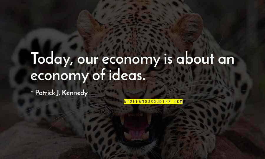 Cooperatives Quotes By Patrick J. Kennedy: Today, our economy is about an economy of Cooperatives Quotes By Patrick J. Kennedy: Today, our economy is about an economy of
