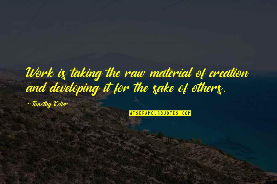 Cooperatives Quotes By Timothy Keller: Work is taking the raw material of creation Cooperatives Quotes By Timothy Keller: Work is taking the raw material of creation