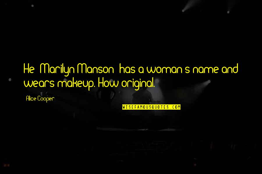 Cooper's Quotes By Alice Cooper: He (Marilyn Manson) has a woman's name and