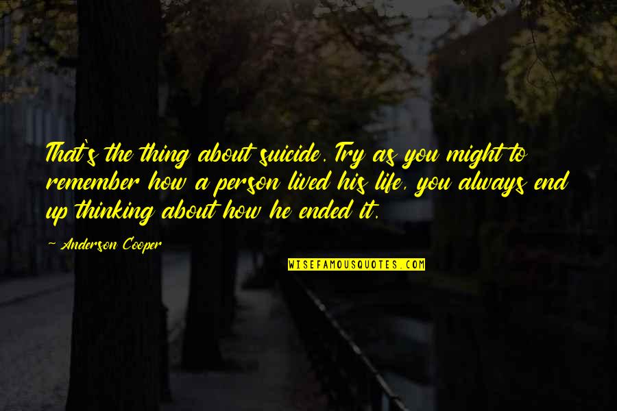 Cooper's Quotes By Anderson Cooper: That's the thing about suicide. Try as you