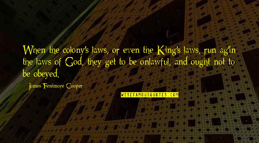 Cooper's Quotes By James Fenimore Cooper: When the colony's laws, or even the King's