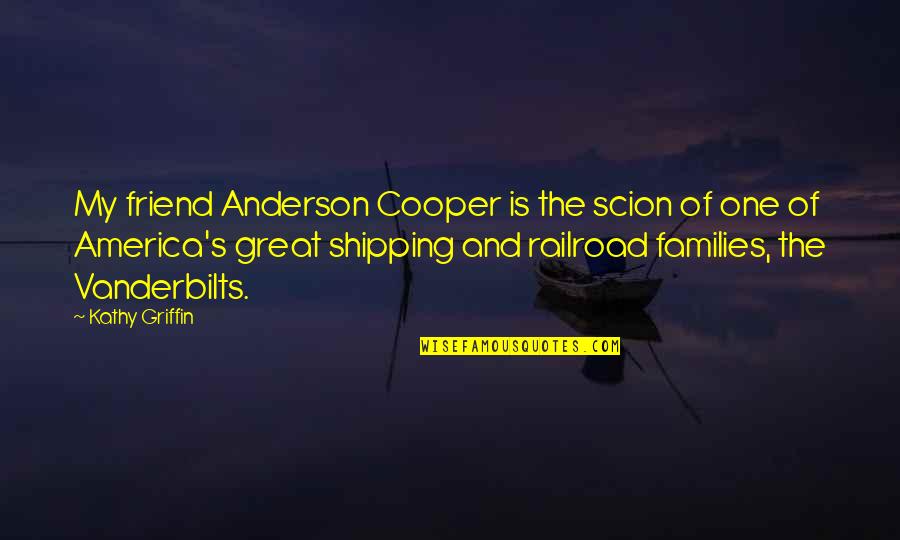 Cooper's Quotes By Kathy Griffin: My friend Anderson Cooper is the scion of