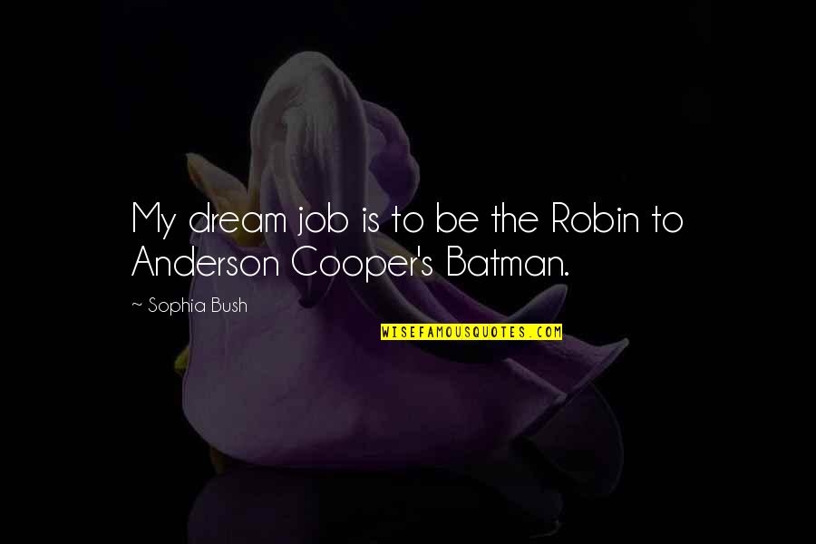 Cooper's Quotes By Sophia Bush: My dream job is to be the Robin