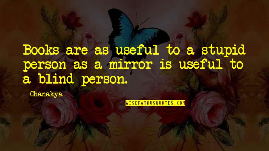 Coopersmith Self Esteem Quotes By Chanakya: Books are as useful to a stupid person