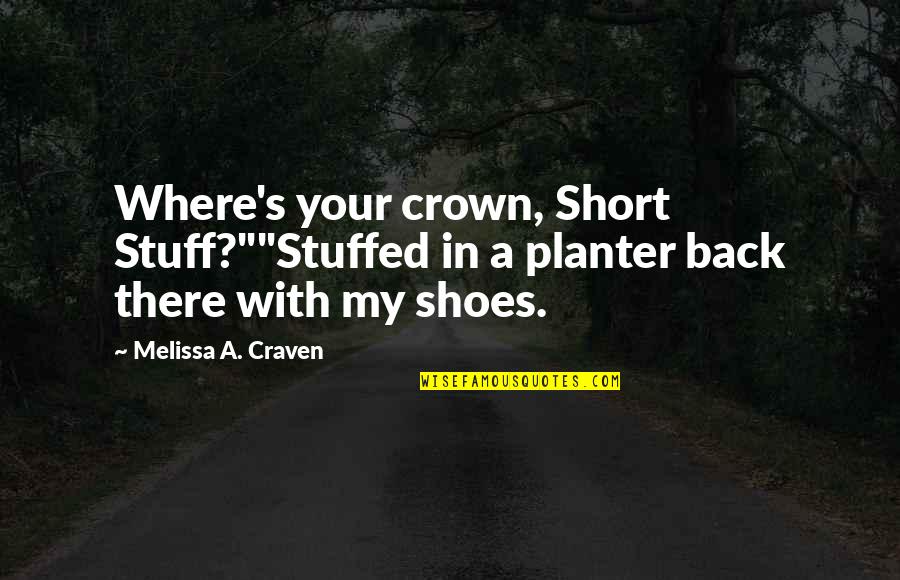Cooping Gangs Quotes By Melissa A. Craven: Where's your crown, Short Stuff?""Stuffed in a planter