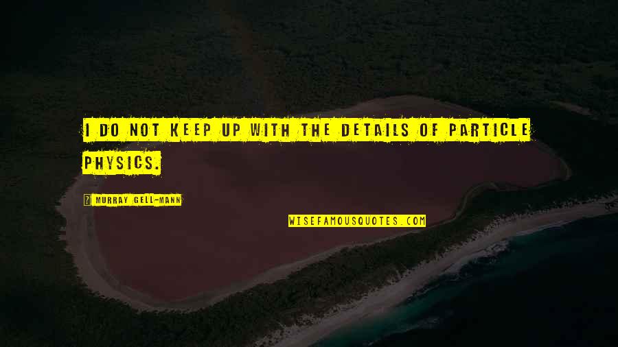 Coops Live Quotes By Murray Gell-Mann: I do not keep up with the details Coops Live Quotes By Murray Gell-Mann: I do not keep up with the details