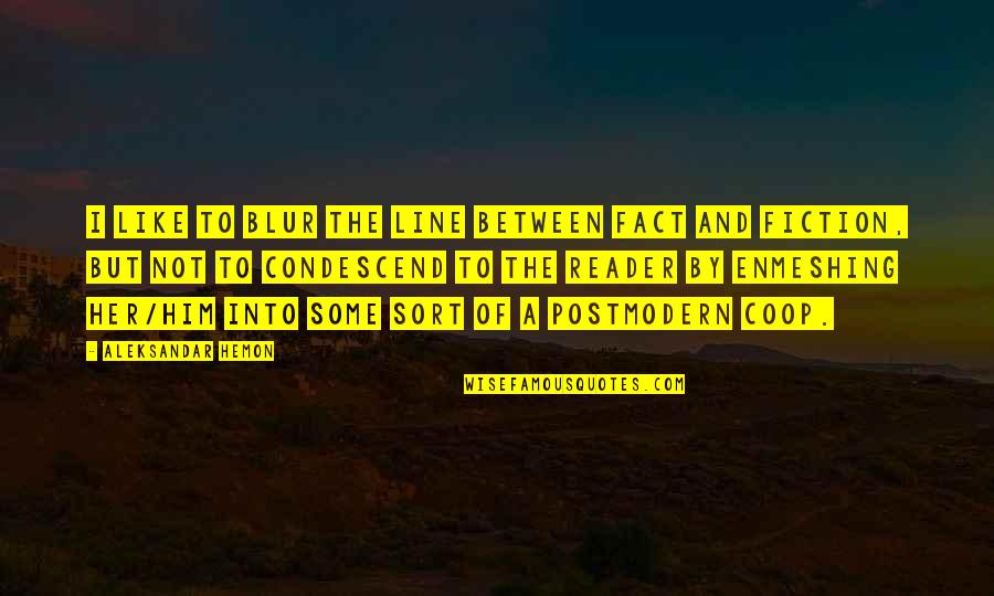 Coop't Quotes By Aleksandar Hemon: I like to blur the line between fact