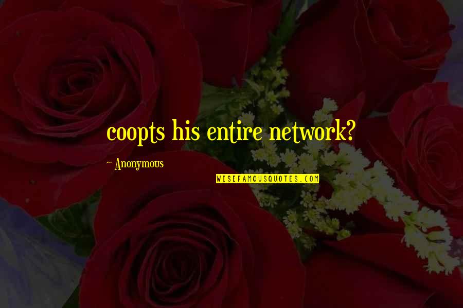 Coopts Quotes By Anonymous: coopts his entire network?