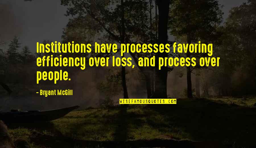 Cooray Alana Quotes By Bryant McGill: Institutions have processes favoring efficiency over loss, and