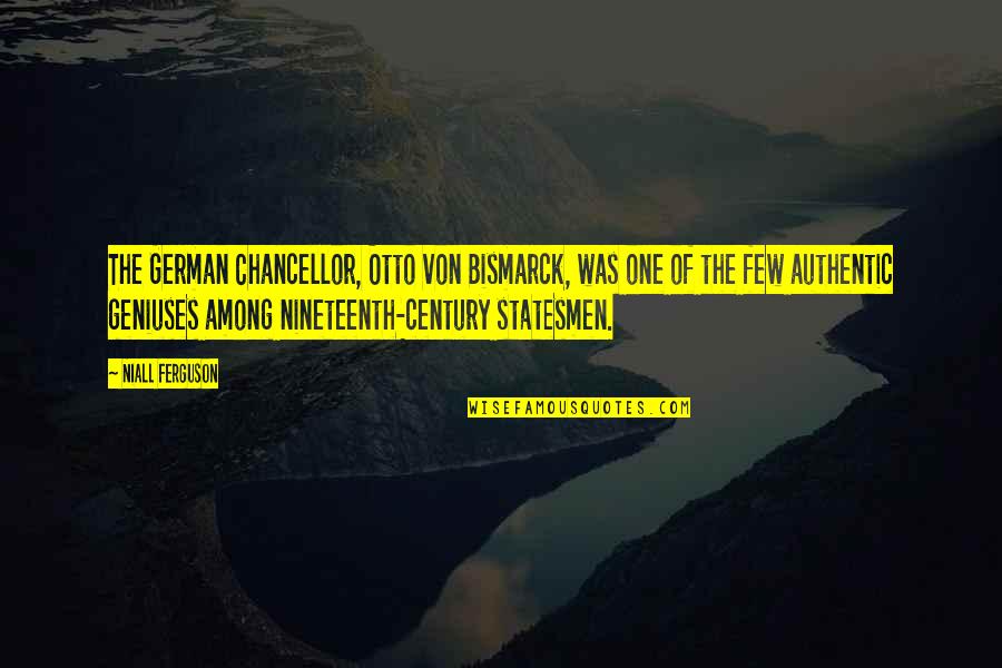 Coordinated Business Quotes By Niall Ferguson: The German Chancellor, Otto von Bismarck, was one Coordinated Business Quotes By Niall Ferguson: The German Chancellor, Otto von Bismarck, was one