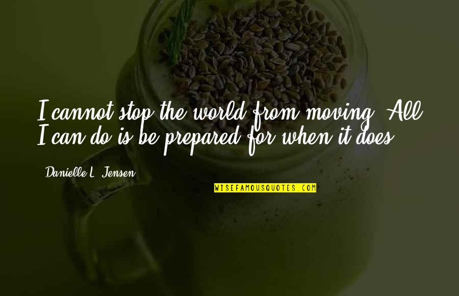 Coordinating Quotes By Danielle L. Jensen: I cannot stop the world from moving. All