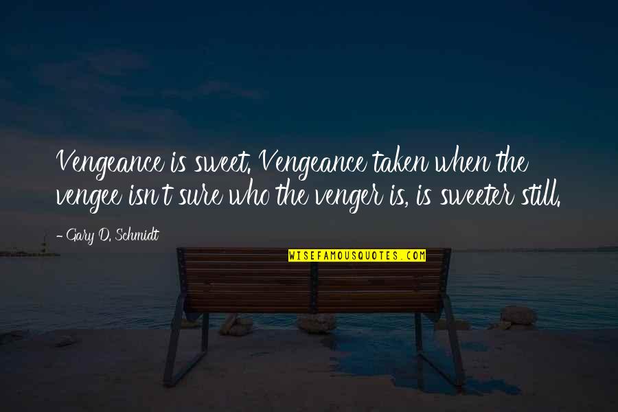 Coordinating Quotes By Gary D. Schmidt: Vengeance is sweet. Vengeance taken when the vengee