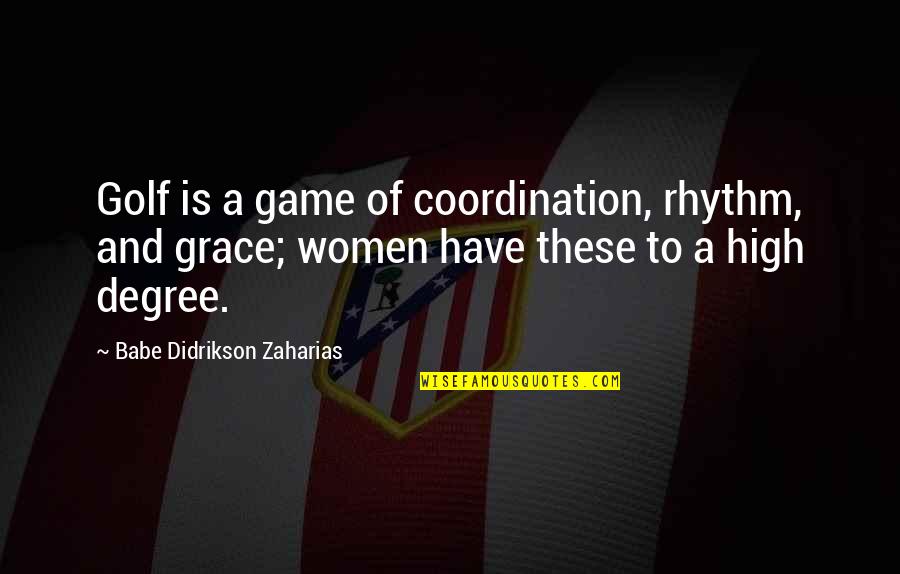 Coordination Quotes By Babe Didrikson Zaharias: Golf is a game of coordination, rhythm, and