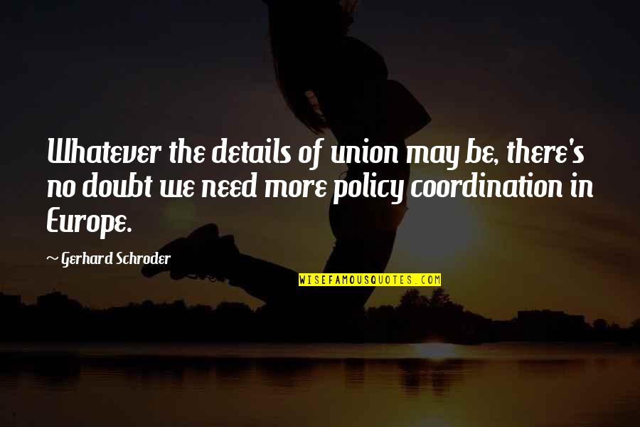 Coordination Quotes By Gerhard Schroder: Whatever the details of union may be, there's