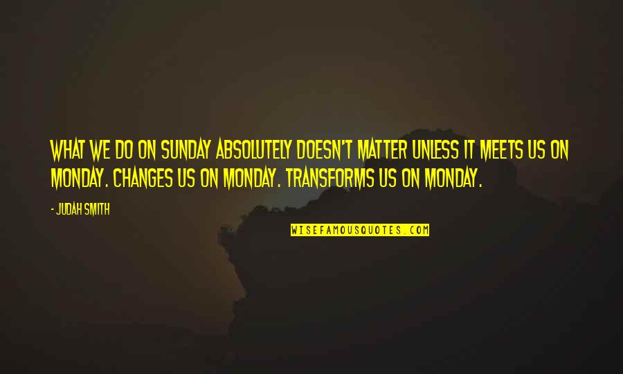Coorevits Begrafenissen Quotes By Judah Smith: What we do on Sunday absolutely doesn't matter