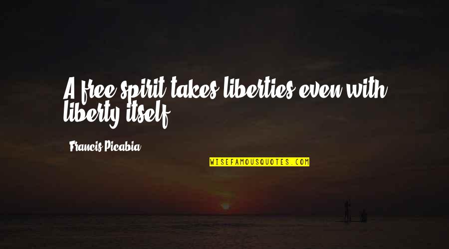 Coorevits Hoeilaart Quotes By Francis Picabia: A free spirit takes liberties even with liberty Coorevits Hoeilaart Quotes By Francis Picabia: A free spirit takes liberties even with liberty