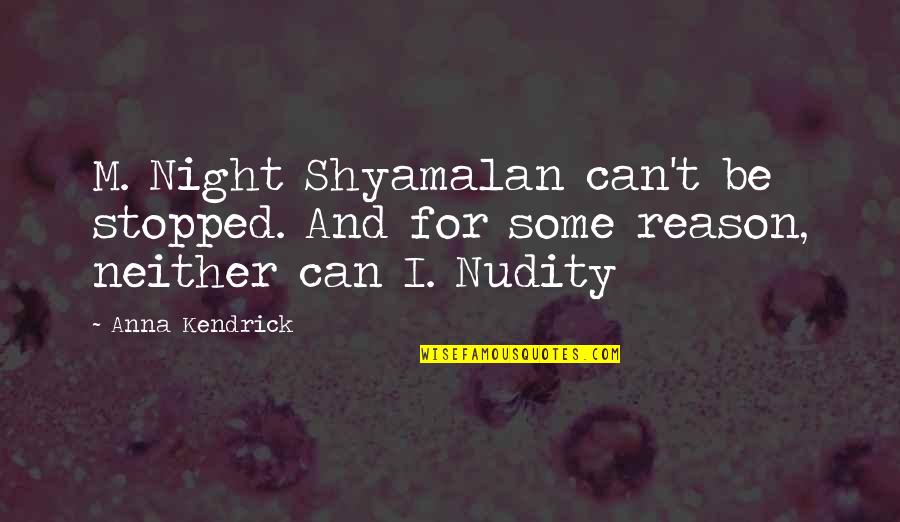 Coorg Coffee Quotes By Anna Kendrick: M. Night Shyamalan can't be stopped. And for