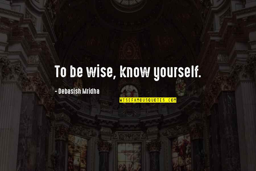 Coorg Coffee Quotes By Debasish Mridha: To be wise, know yourself.