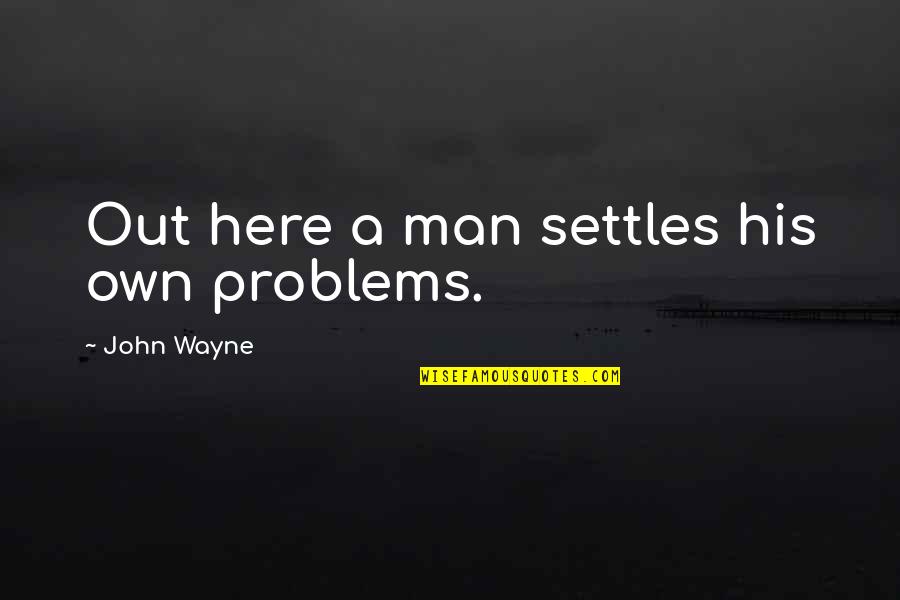 Coorg Quotes By John Wayne: Out here a man settles his own problems.