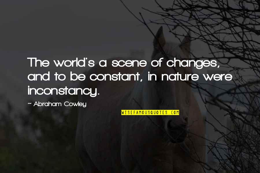 Coort Quotes By Abraham Cowley: The world's a scene of changes, and to