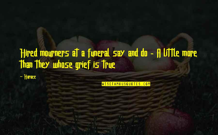 Coort Quotes By Horace: Hired mourners at a funeral say and do