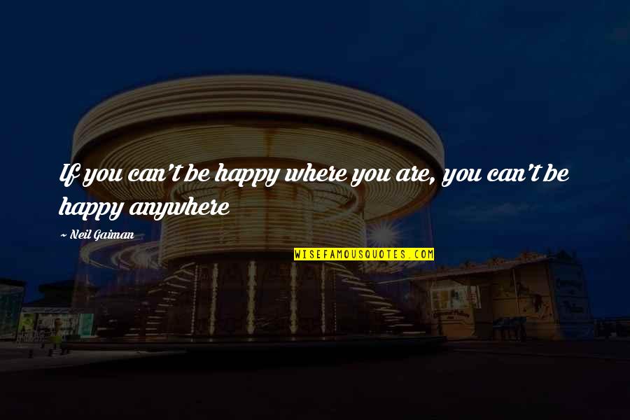 Coote Quotes By Neil Gaiman: If you can't be happy where you are,