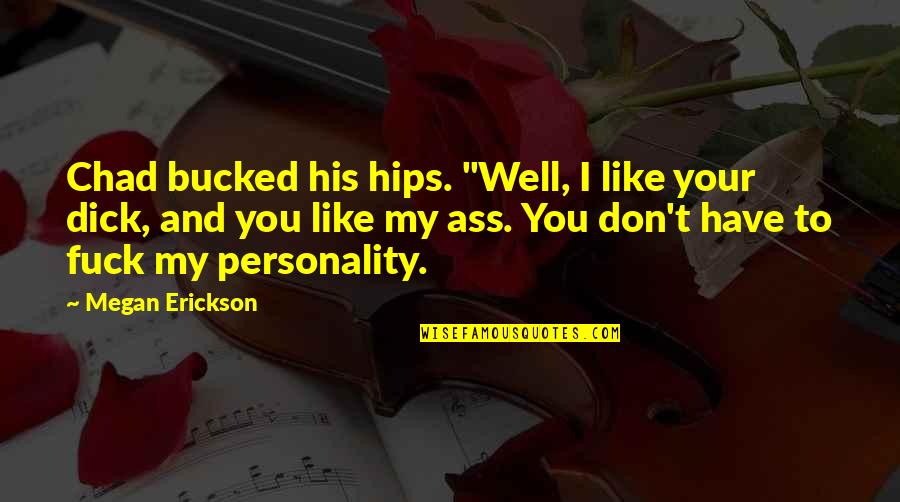 Cootie Brown Quotes By Megan Erickson: Chad bucked his hips. "Well, I like your Cootie Brown Quotes By Megan Erickson: Chad bucked his hips. "Well, I like your