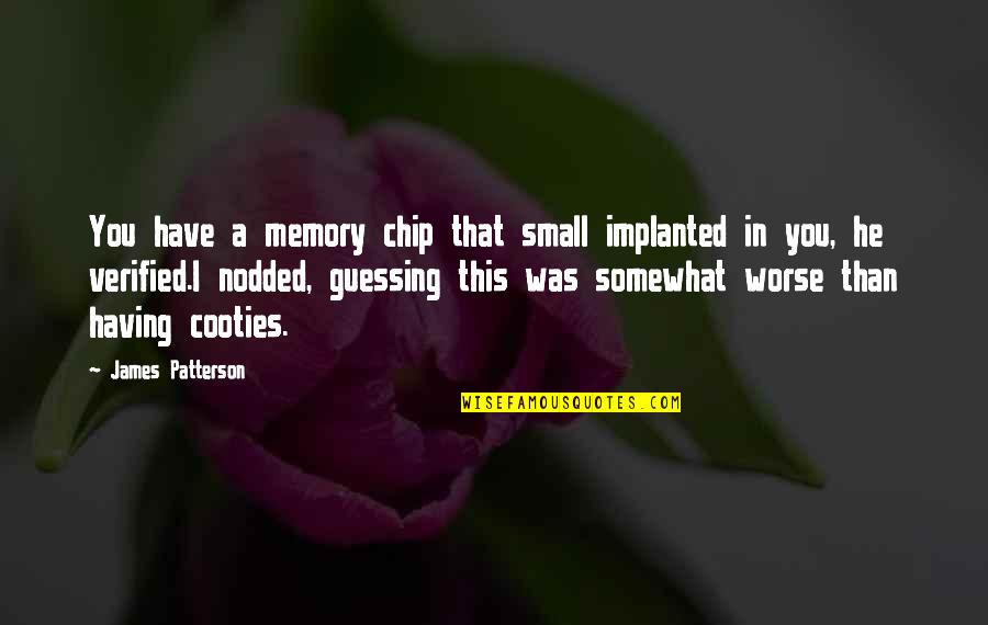 Cooties Quotes By James Patterson: You have a memory chip that small implanted Cooties Quotes By James Patterson: You have a memory chip that small implanted