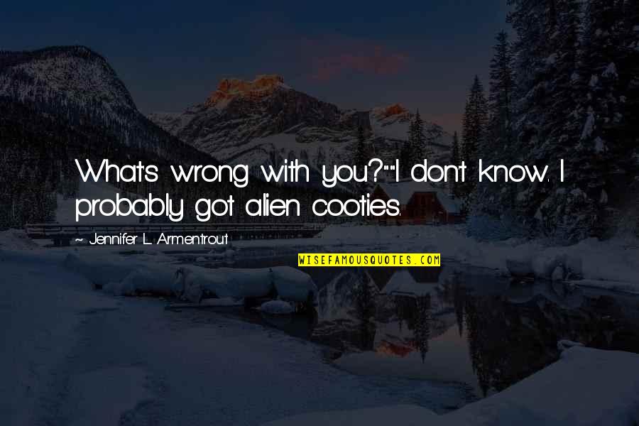 Cooties Quotes By Jennifer L. Armentrout: What's wrong with you?""I don't know. I probably Cooties Quotes By Jennifer L. Armentrout: What's wrong with you?""I don't know. I probably