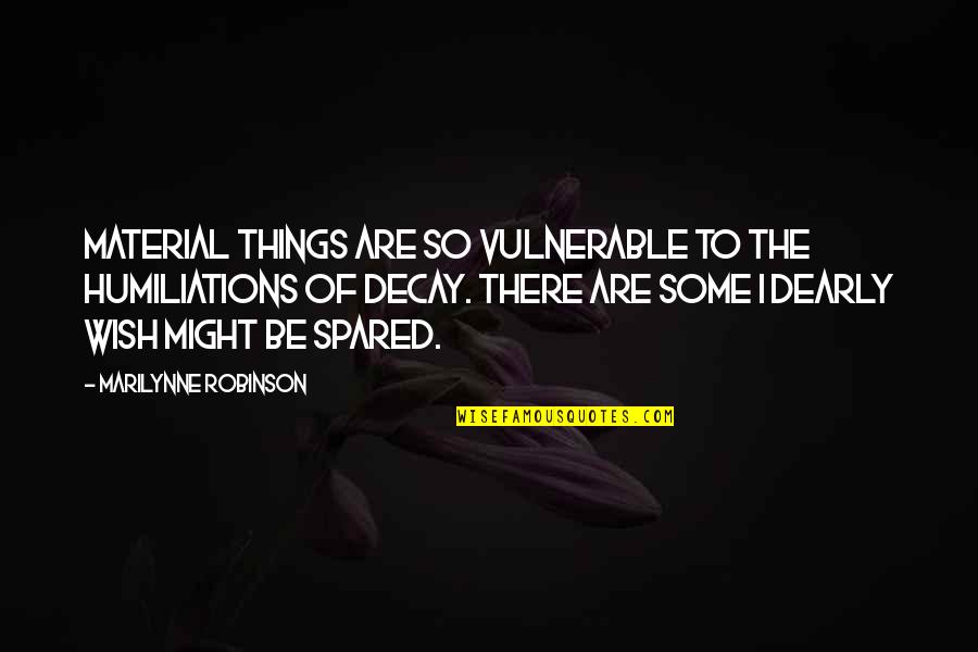 Cooties Trailer Quotes By Marilynne Robinson: Material things are so vulnerable to the humiliations Cooties Trailer Quotes By Marilynne Robinson: Material things are so vulnerable to the humiliations