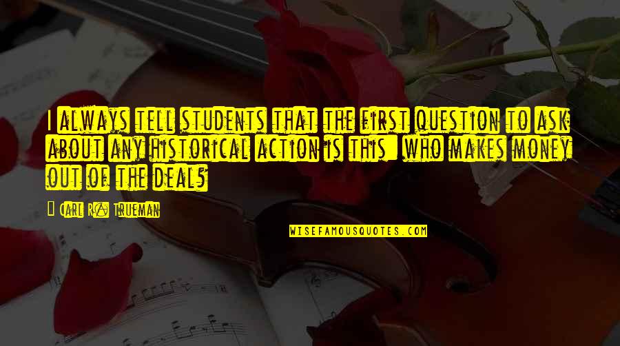 Coould Quotes By Carl R. Trueman: I always tell students that the first question Coould Quotes By Carl R. Trueman: I always tell students that the first question