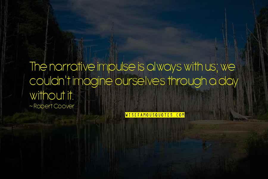Coover Quotes By Robert Coover: The narrative impulse is always with us; we