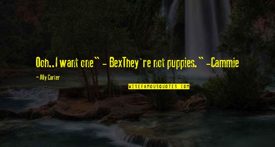 Coovermans Best Quotes By Ally Carter: Ooh..I want one" - BexThey're not puppies." -Cammie