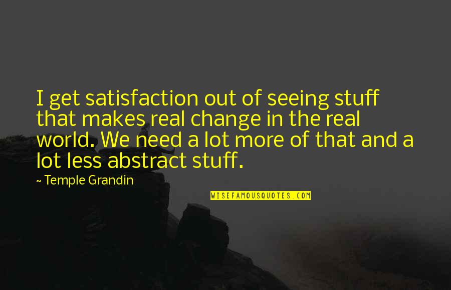 Coovermans Best Quotes By Temple Grandin: I get satisfaction out of seeing stuff that