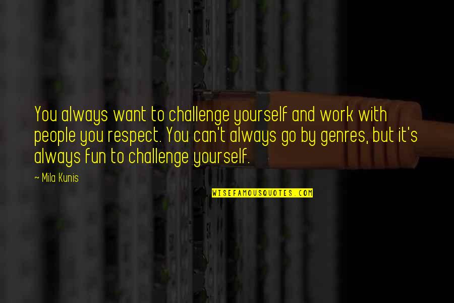 Coowie Quotes By Mila Kunis: You always want to challenge yourself and work