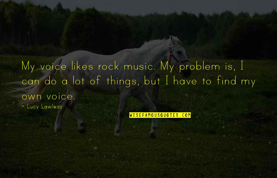 Cooze Quotes By Lucy Lawless: My voice likes rock music. My problem is,