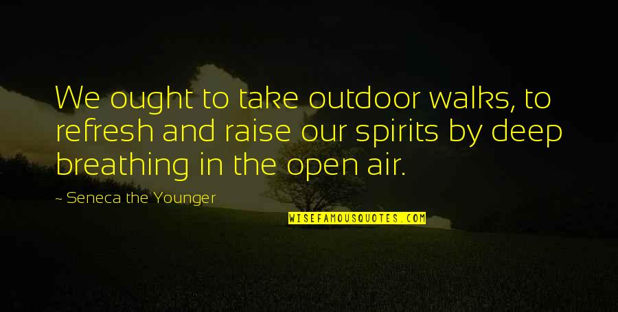 Cooze Quotes By Seneca The Younger: We ought to take outdoor walks, to refresh
